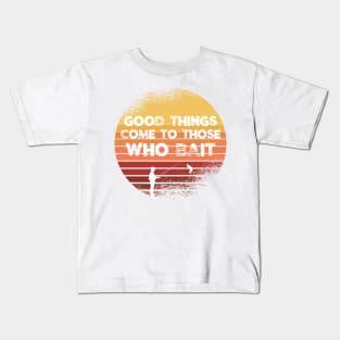 Good Things Come to Those Who Bait Fishing Kids T-Shirt